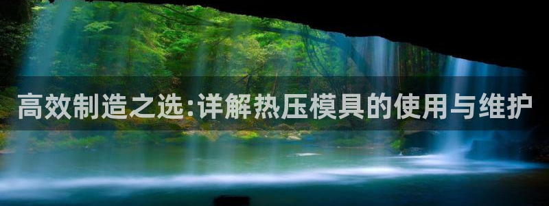 emc易倍官方平台：高效制造之选:详解热压模具的使用与维