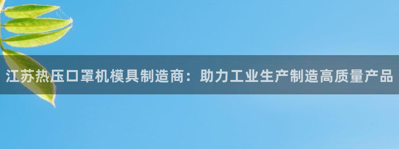 易倍申片的副作用:江苏热压口罩机模具制造商:助力工业生产
