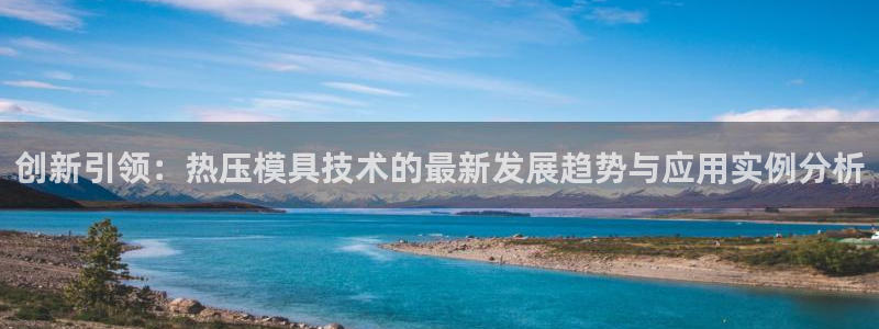 emc易倍官网登录首页：创新引领：热压模具技术的最新发展