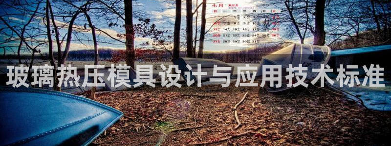 易倍电竞,有球必应：玻璃热压模具设计与应用技术标准
